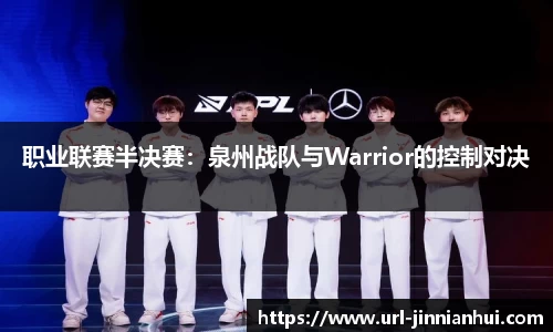 职业联赛半决赛：泉州战队与Warrior的控制对决